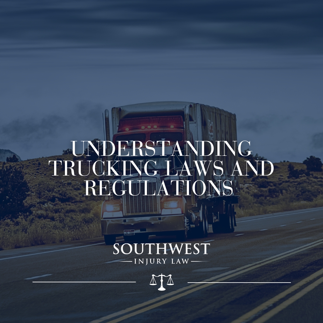Understanding Trucking Laws and Regulations Southwest Injury Law